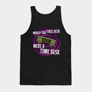 Would That This Desk Were a Time Desk! Tank Top